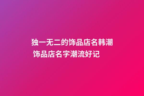 独一无二的饰品店名韩潮 饰品店名字潮流好记